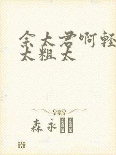 佘太君啊轻点灬太粗太