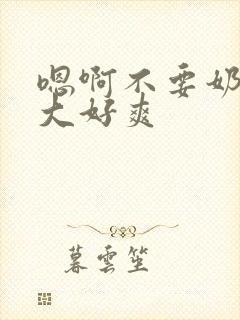 嗯啊不要奶子好大好爽