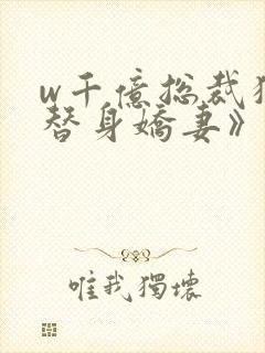 w千亿总裁独宠替身娇妻》