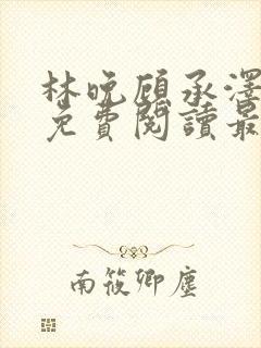 林晚顾承泽小说免费阅读最新章节封面