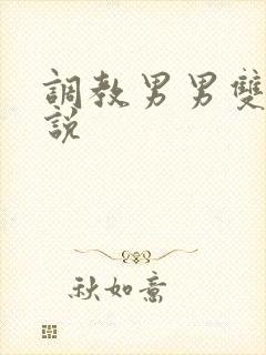 调教男男双性小说