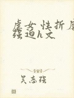 虐女 性折磨 强迫h文