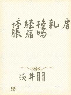 停经后乳房还会胀痛吗