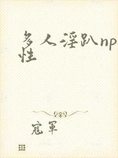 多人淫趴np双性