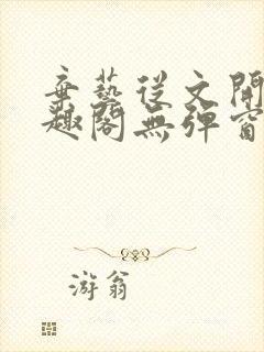 弃艺从文开始笔趣阁无弹窗最新章节