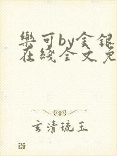 乐可by金银花在线全文免费阅读