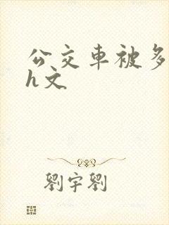 公交车被多人操h文