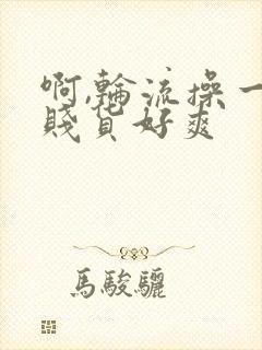 啊,轮流操一个贱货好爽