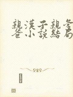 亲汉子亲爹亲爸爸小说结局