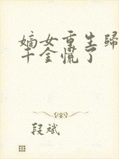 嫡女重生归来假千金慌了