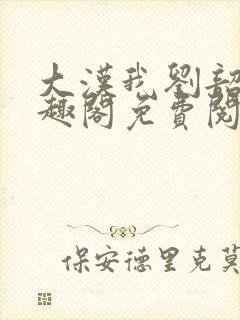 大汉我刘韶新笔趣阁免费阅读