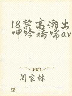 18禁高潮出水呻吟娇喘av在线封面