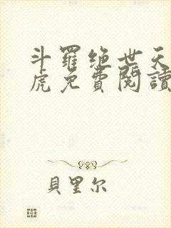 斗罗绝世天丹魔虎免费阅读全文无弹窗