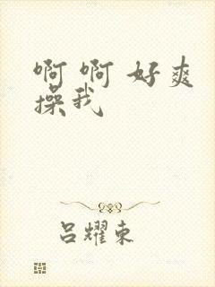 啊 啊 好爽 操我