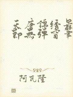 天唐锦绣最新章节无弹窗笔趣阁