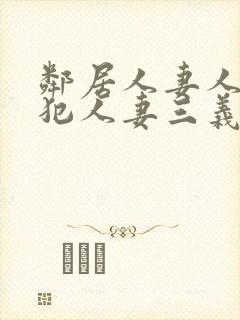 邻居人妻人公侵犯人妻三义