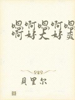 嗯啊嗯啊嗯啊嗯啊好大好爽啊啊啊啊啊啊啊