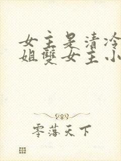 女主是清冷大师姐双女主小说