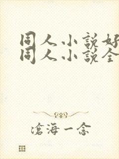 同人小说好看的同人小说全本同人小说