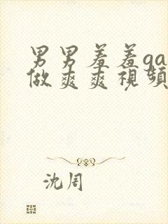 男男羞羞gay做爽爽视频