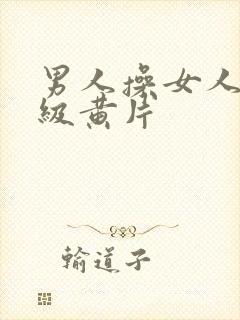 男人操女人逼一级黄片