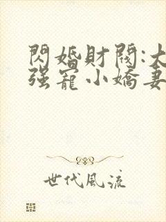 闪婚财阀:大叔强宠小娇妻哪里看