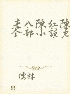 老八陈红陈法蓉全部小说免费阅读下