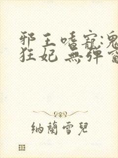 邪王嗜宠:鬼医狂妃 无弹窗