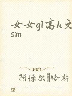 女女gl高h文sm