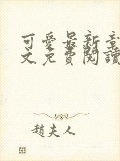 可爱最新章节全文免费阅读