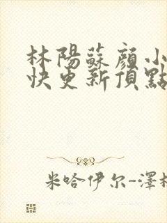 林阳苏颜小说最快更新顶点