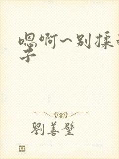 嗯啊~别揉我奶子