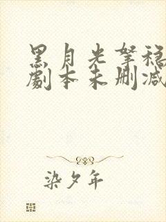 黑月光拿稳be剧本未删减txt