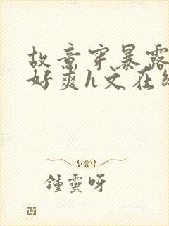 故意穿暴露被强好爽h文在线阅读封面