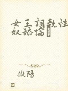 女王调教性虐男奴舔伦