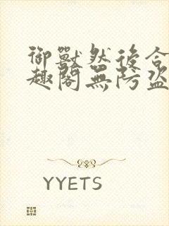 御兽然后合体笔趣阁无防盗