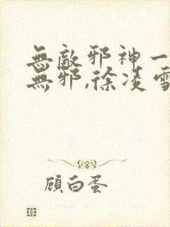 无敌邪神一一柳无邪,徐凌雪