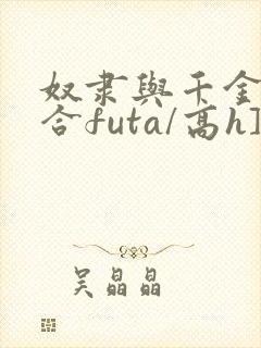 奴隶与千金[百合futa/高h]