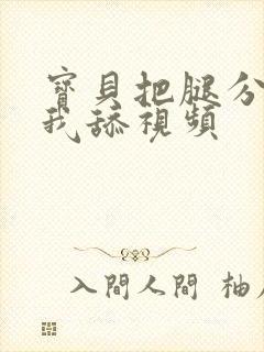 宝贝把腿分开让我舔视频