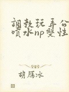 调教玩弄公交车喷水np双性