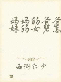 妈妈的爸爸的妹妹的女儿怎么称呼