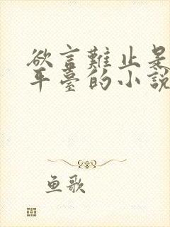 欲言难止是哪个平台的小说