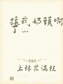 揉我奶头啊骚死了…