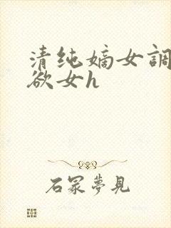 清纯嫡女调教成欲女h