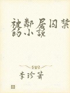 被邻居囚禁调教的小说