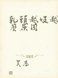 乳头越吸越大什么原因封面