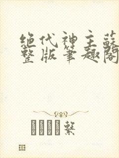 绝代神主苏莫完整版笔趣阁