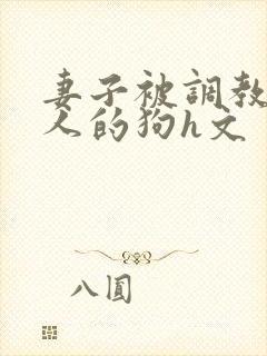 妻子被调教成别人的狗h文