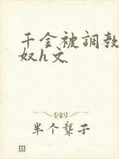 千金被调教成贱奴h文