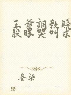 王爷调教贱妾屁股眼哭叫求饶h文